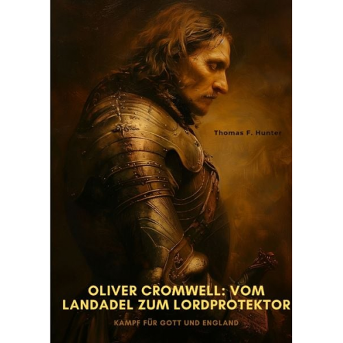 Thomas F. Hunter - Oliver Cromwell: Vom Landadel zum Lordprotektor