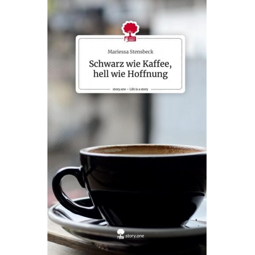 Mariessa Stensbeck - Schwarz wie Kaffee, hell wie Hoffnung. Life is a Story - story.one