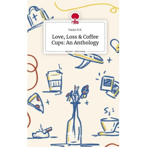 Paola N. R. - Love, Loss & Coffee Cups: An Anthology. Life is a Story - story.one