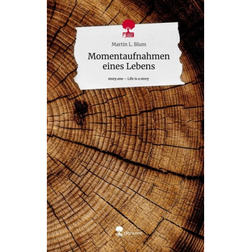 Martin L. Blum - Momentaufnahmen eines Lebens. Life is a Story - story.one