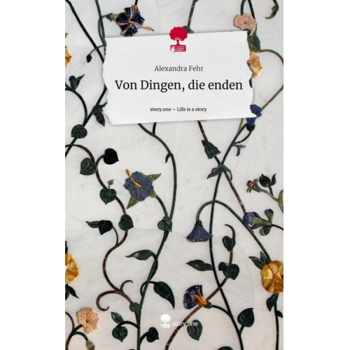 Alexandra Fehr - Von Dingen, die enden. Life is a Story - story.one