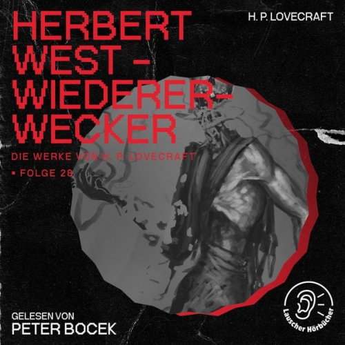 Howard Ph. Lovecraft - Herbert West - Wiedererwecker (Die Werke von H. P. Lovecraft, Folge 28)