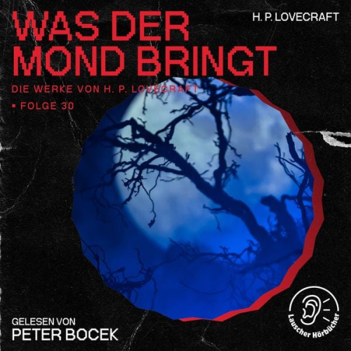 Howard Ph. Lovecraft - Was der Mond bringt (Die Werke von H. P. Lovecraft, Folge 30)