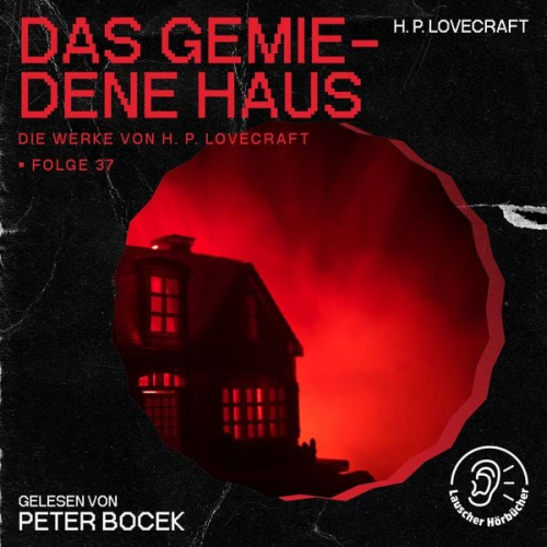 Howard Ph. Lovecraft - Das gemiedene Haus (Die Werke von H. P. Lovecraft, Folge 37)