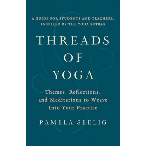 Pamela Seelig - Threads of Yoga: Themes, Reflections, and Meditations to Weave Into Your Practice