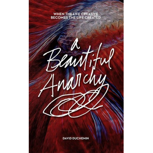 David DuChemin - A Beautiful Anarchy: When the Life Creative Becomes the Life Created