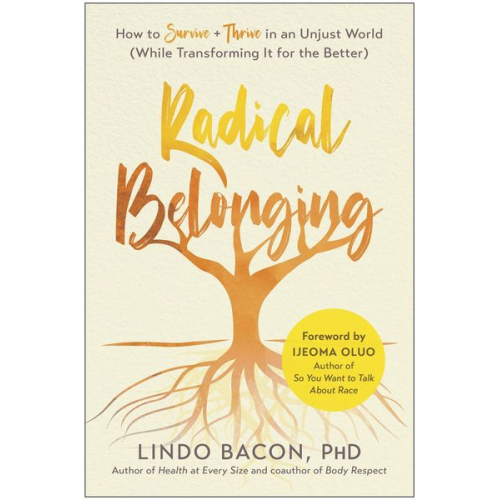 Lindo Bacon - Radical Belonging: How to Survive and Thrive in an Unjust World (While Transforming It for the Better)