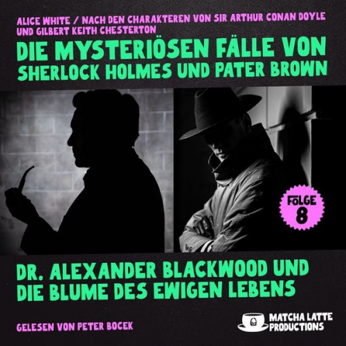 Arthur Conan Doyle Gilbert Keith Chesterton Alice White - Dr. Alexander Blackwood und die Blume des ewigen Lebens (Die mysteriösen Fälle von Sherlock Holmes und Pater Brown, Folge 8)