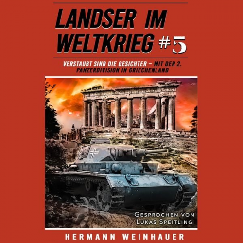 Hermann Weinhauer - Landser im Weltkrieg 5: Verstaubt sind die Gesichter – Mit der 2. Panzerdivision in Griechenland