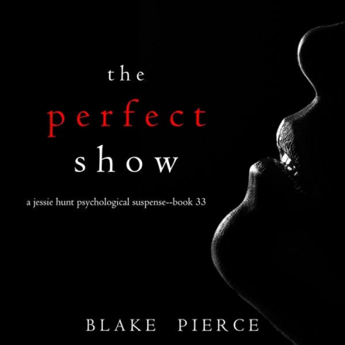 Blake Pierce - The Perfect Show (A Jessie Hunt Psychological Suspense Thriller—Book Thirty-Three)