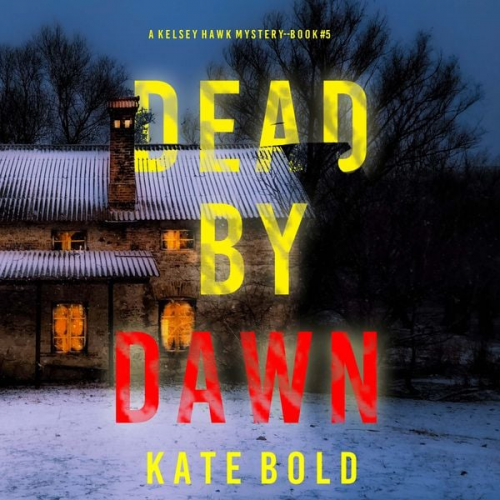 Kate Bold - Dead by Dawn (A Kelsey Hawk FBI Suspense Thriller—Book Five)