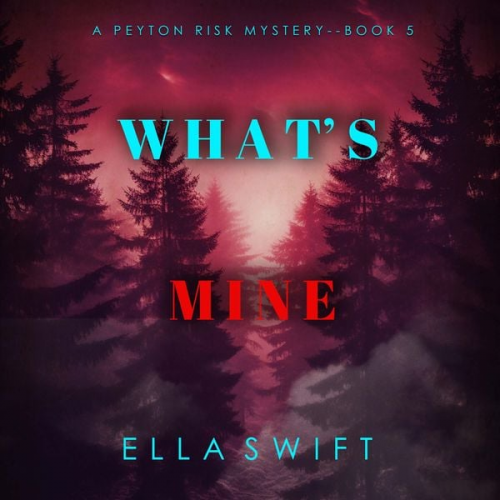 Ella Swift - What's Mine (A Peyton Risk Suspense Thriller—Book 5)