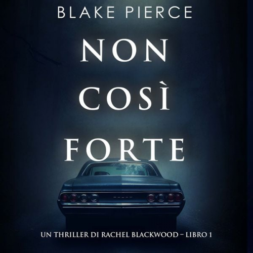 Blake Pierce - Non così forte (Un thriller di Rachel Blackwood – Libro 1)