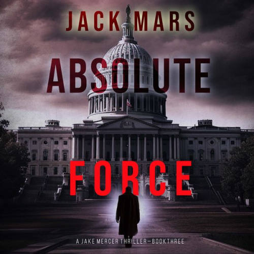 Jack Mars - Absolute Force (A Jake Mercer Political Thriller—Book 3)