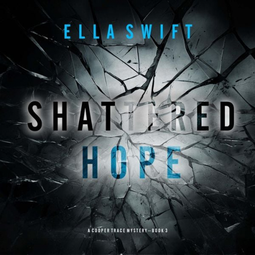 Ella Swift - Shattered Hope (A Cooper Trace FBI Suspense Thriller—Book 3)