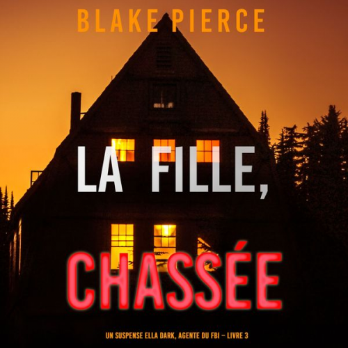 Blake Pierce - La fille, chassée (Un Thriller à Suspense d'Ella Dark, FBI – Livre 3)