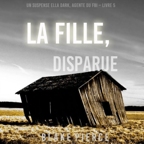 Blake Pierce - La fille, disparue (Un Thriller à Suspense d'Ella Dark, FBI – Livre 5)