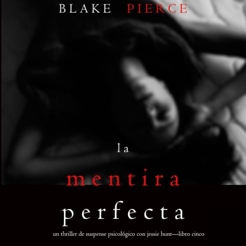 Blake Pierce - La Mentira Perfecta (Un Thriller de Suspense Psicológico con Jessie Hunt—Libro Cinco)