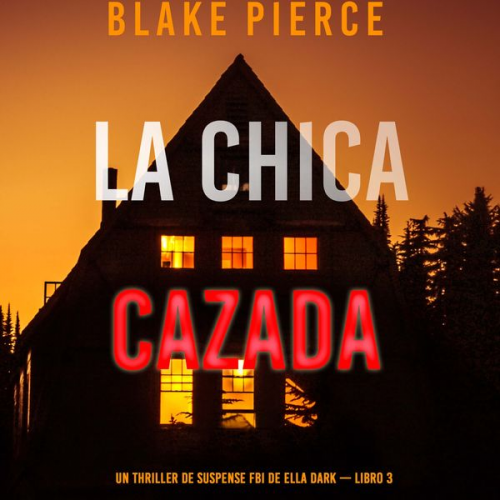 Blake Pierce - La chica cazada (Un thriller de suspense FBI de Ella Dark – Libro 3)