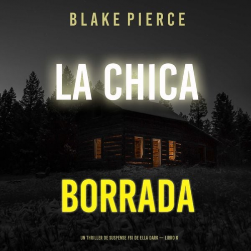 Blake Pierce - La chica borrada (Un thriller de suspense FBI de Ella Dark – Libro 6)