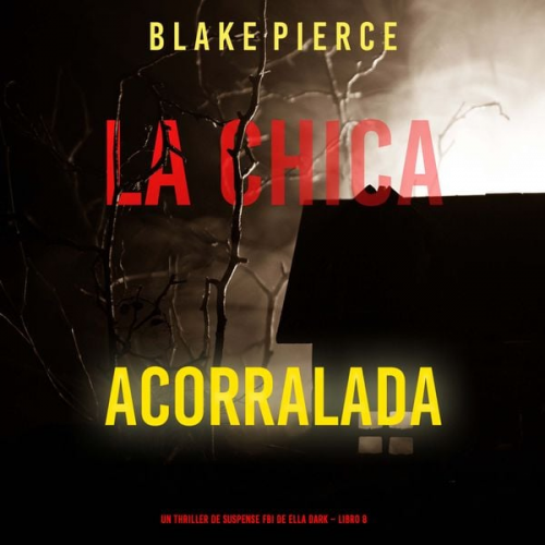 Blake Pierce - La chica acorralada (Un thriller de suspense FBI de Ella Dark – Libro 8)