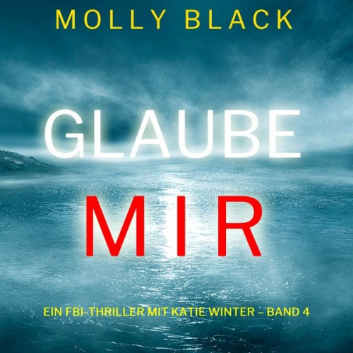 Molly Black - Glaube mir (Ein FBI-Thriller mit Katie Winter – Band 4)