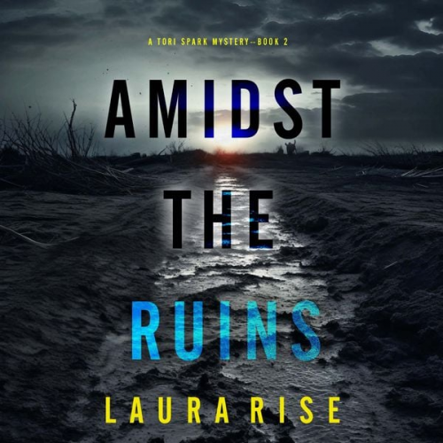 Laura Rise - Amidst the Ruins (A Tori Spark FBI Suspense Thriller—Book Two)