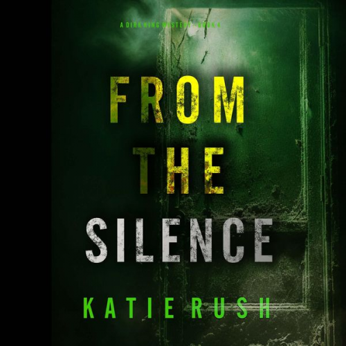 Katie Rush - From The Silence (A Dirk King FBI Suspense Thriller—Book 4)