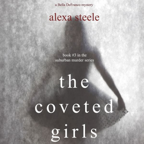 Alexa Steele - The Coveted Girls (Book #3 in the Suburban Murder Series)