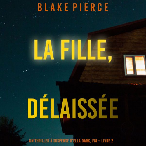 Blake Pierce - La fille, délaissée (Un Thriller à Suspense d'Ella Dark, FBI – Livre 7)