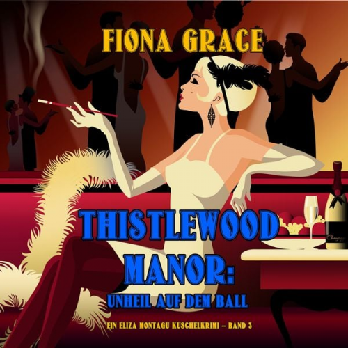 Fiona Grace - Thistlewood Manor: Unheil auf dem Ball (Ein Eliza Montagu Kuschelkrimi – Band 3)