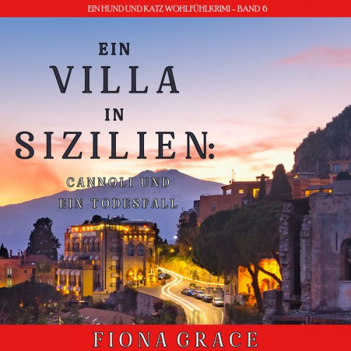 Fiona Grace - Eine Villa in Sizilien: Cannoli und ein Todesfall (Ein Hund und Katz Wohlfühlkrimi – Band 6)