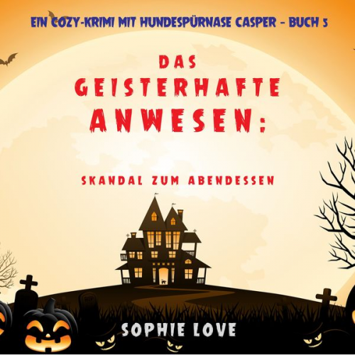 Sophie Love - Das Geisterhafte Anwesen: Skandal zum Abendessen (Ein Cozy-Krimi mit Hundespürnase Casper — Buch 5)