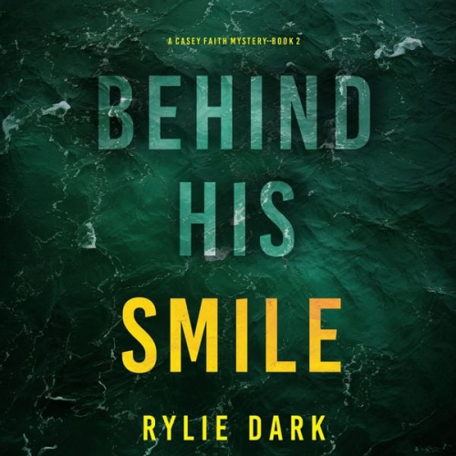 Rylie Dark - Behind His Smile (A Casey Faith Suspense Thriller—Book 2)