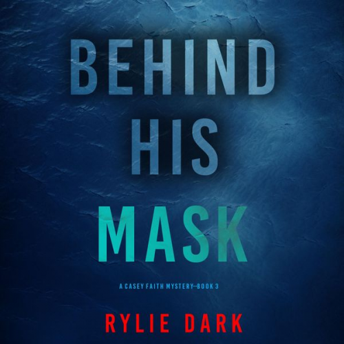 Rylie Dark - Behind His Mask (A Casey Faith Suspense Thriller—Book 3)