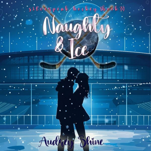 Audrey Shine - Naughty & Ice (A Silverpeak Sabres College Hockey Romance—Book 3)