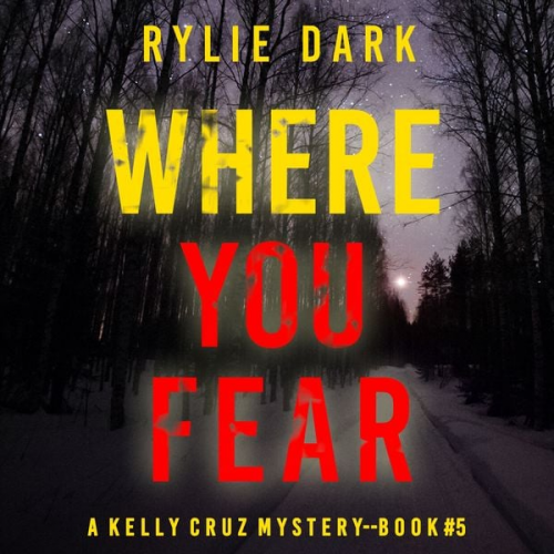 Rylie Dark - Where You Fear (A Kelly Cruz Mystery—Book Five)