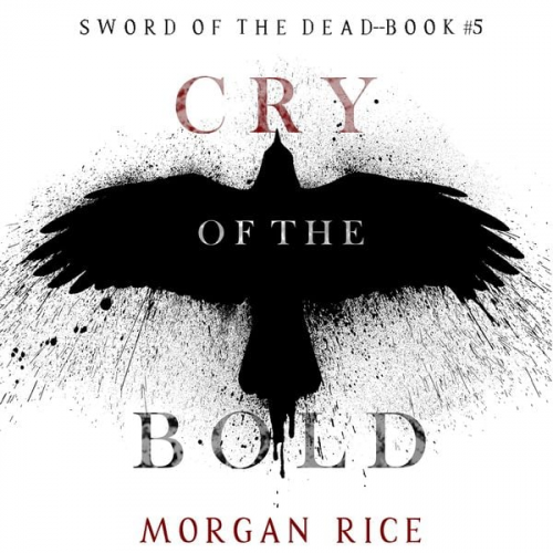 Morgan Rice - Cry of the Bold (Sword of the Dead—Book Five)