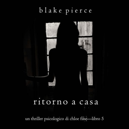 Blake Pierce - Ritorno a casa (Un Thriller Psicologico di Chloe Fine—Libro 5)