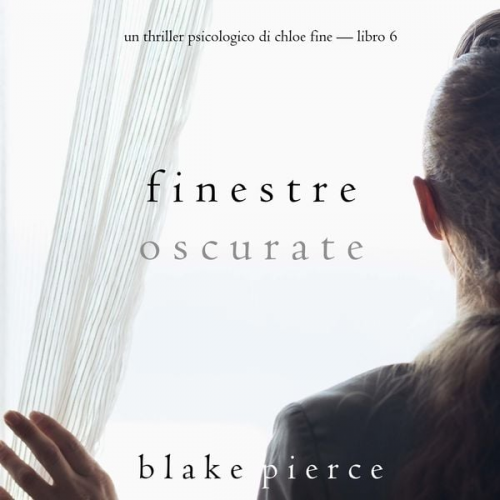 Blake Pierce - Finestre Oscurate (Un Thriller Psicologico di Chloe Fine—Libro 6)