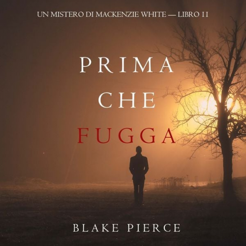 Blake Pierce - Prima Che Fugga (Un Mistero di Mackenzie White — Libro 11)