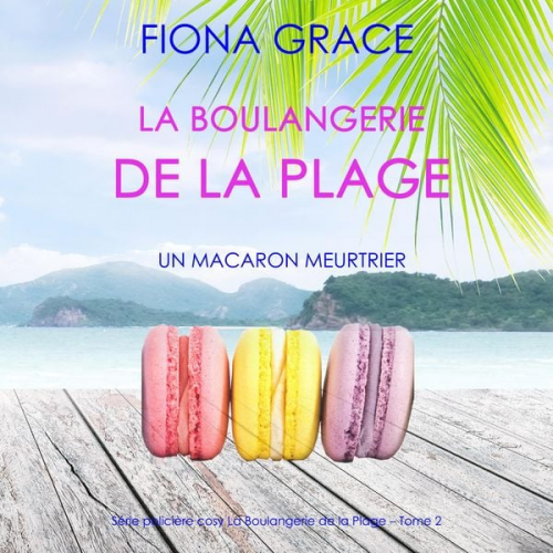 Fiona Grace - La Boulangerie de la Plage: Un Macaron Meurtrier (Série policière cosy La Boulangerie de la Plage – Tome 2)