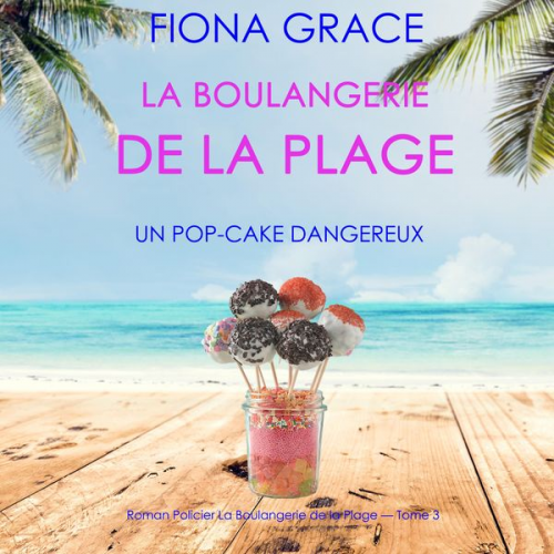 Fiona Grace - La Boulangerie de la Plage: Un Pop-Cake Dangereux (Série policière cosy La Boulangerie de la Plage – Tome 3)