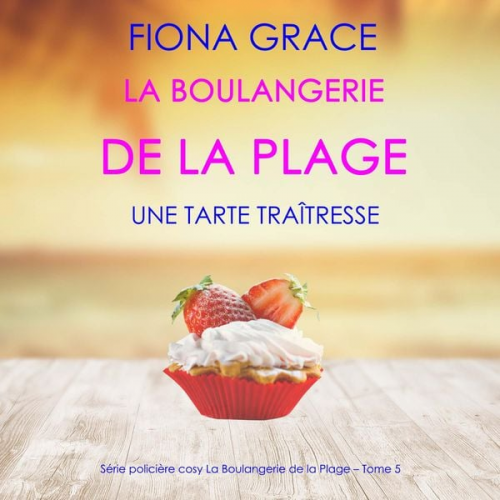 Fiona Grace - La Boulangerie de la Plage: Une Tarte Traîtresse (Série policière cosy La Boulangerie de la Plage – Tome 5)