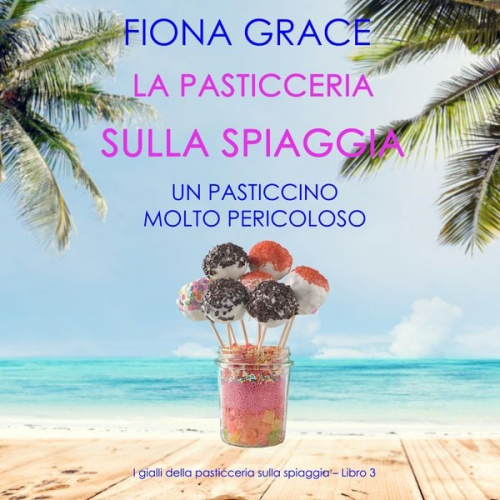 Fiona Grace - La pasticceria sulla spiaggia: Un pasticcino molto pericoloso (I gialli della pasticceria sulla spiaggia – Libro 3)