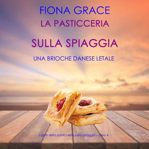 Fiona Grace - La pasticceria sulla spiaggia: Una brioche danese letale (I gialli della pasticceria sulla spiaggia – Libro 4)