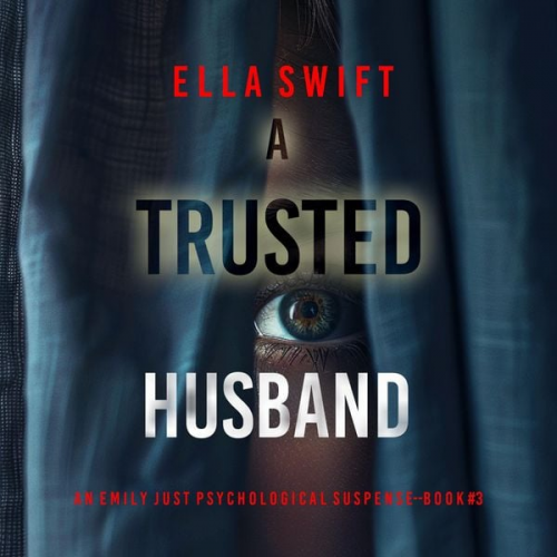 Ella Swift - A Trusted Husband (An Emily Just Psychological Thriller—Book Three) An utterly transfixing psychological thriller with a shocking surprise ending