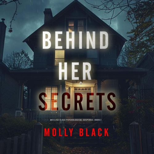 Molly Black - Behind Her Secrets (An Elise Close Psychological Thriller—Book Three) An utterly captivating psychological thriller with a twist ending you'll never s