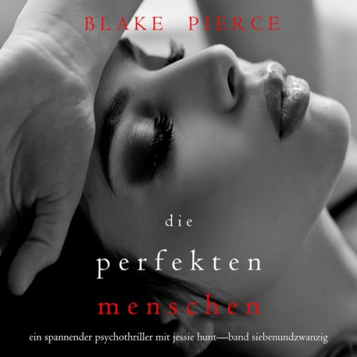 Blake Pierce - Die Perfekten Menschen (Ein spannender Psychothriller mit Jessie Hunt—Band Siebenundzwanzig)