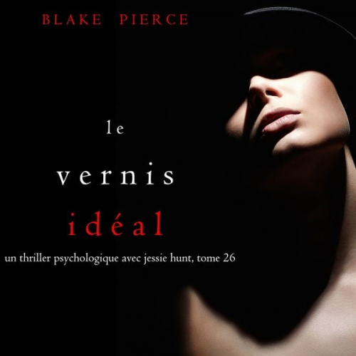 Blake Pierce - Le Vernis Idéal (Un thriller psychologique avec Jessie Hunt, tome 26)